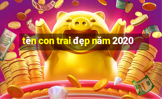 tên con trai đẹp năm 2020