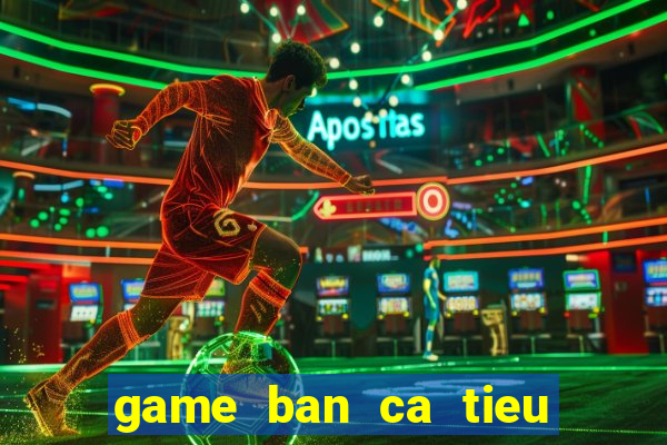 game ban ca tieu tien ca