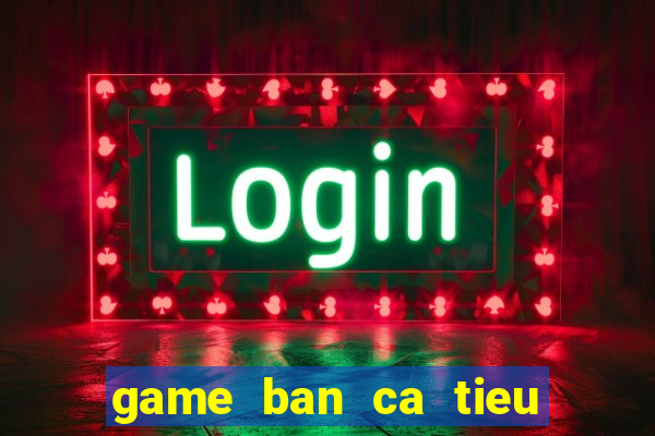 game ban ca tieu tien ca