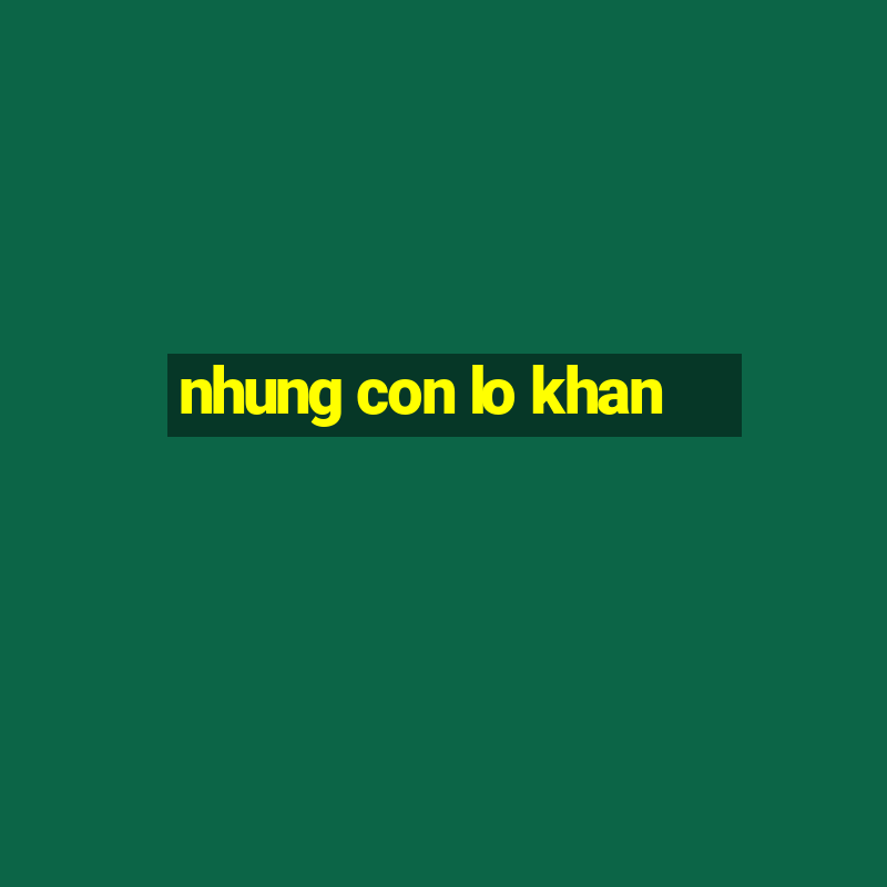 nhung con lo khan