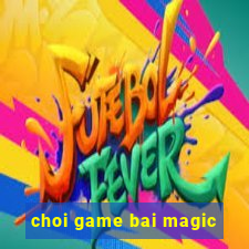 choi game bai magic