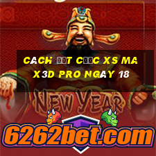 Cách đặt cược xs Max3D Pro ngày 18