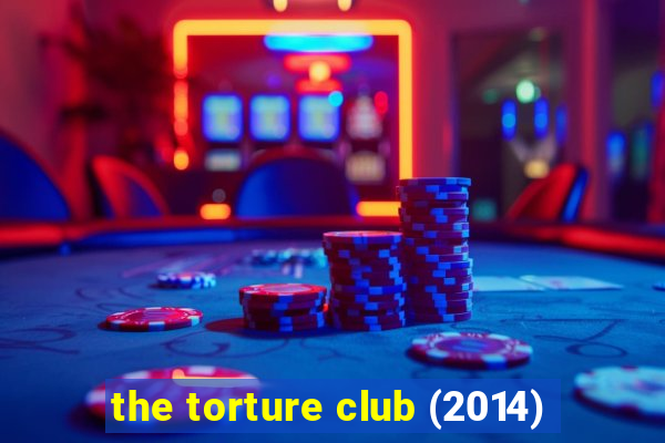 the torture club (2014)