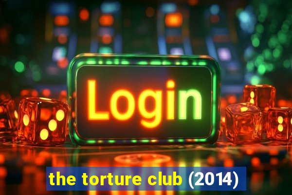 the torture club (2014)