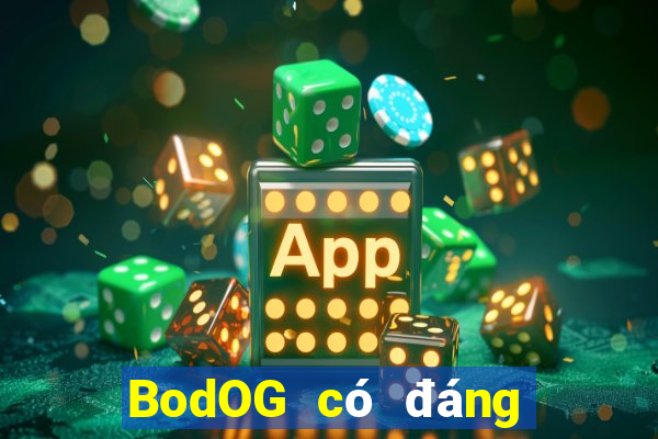 BodOG có đáng tin cậy không?