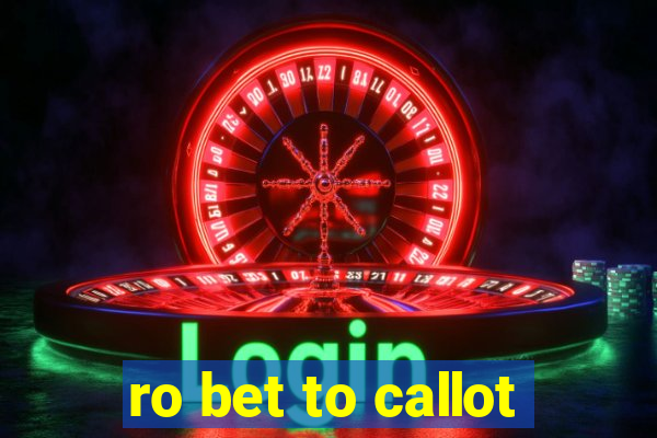 ro bet to callot