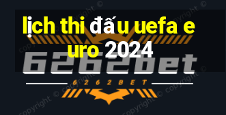 lịch thi đấu uefa euro 2024