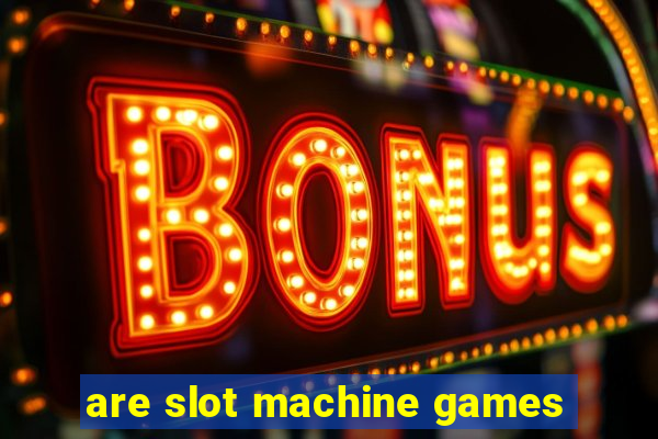 are slot machine games