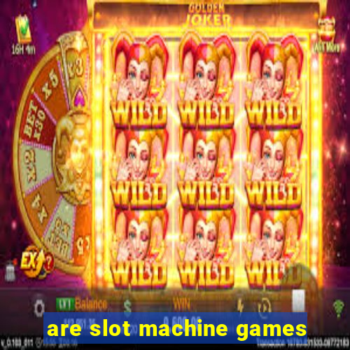 are slot machine games