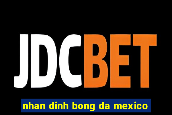 nhan dinh bong da mexico