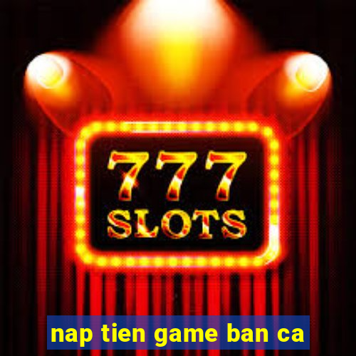 nap tien game ban ca