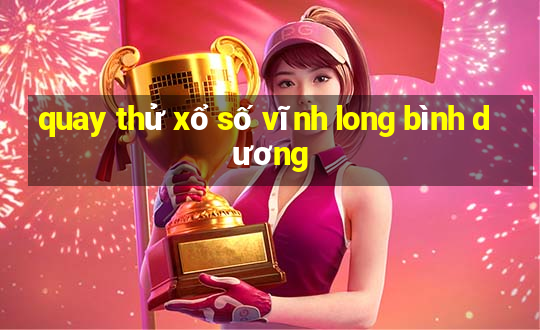 quay thử xổ số vĩnh long bình dương