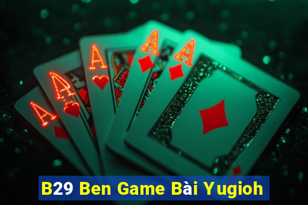 B29 Ben Game Bài Yugioh