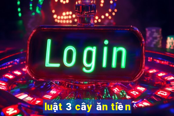 luật 3 cây ăn tiền