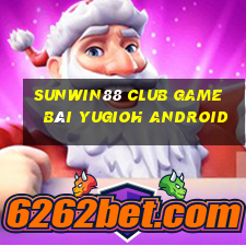 Sunwin88 Club Game Bài Yugioh Android