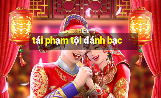 tái phạm tội đánh bạc