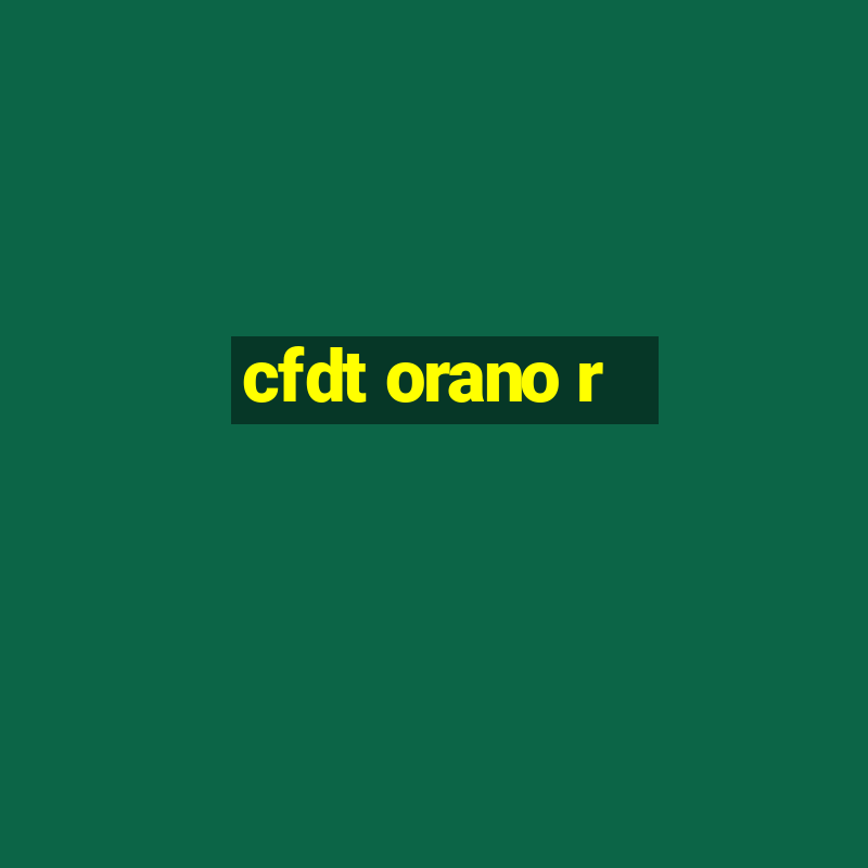 cfdt orano r