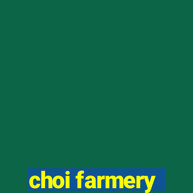 choi farmery