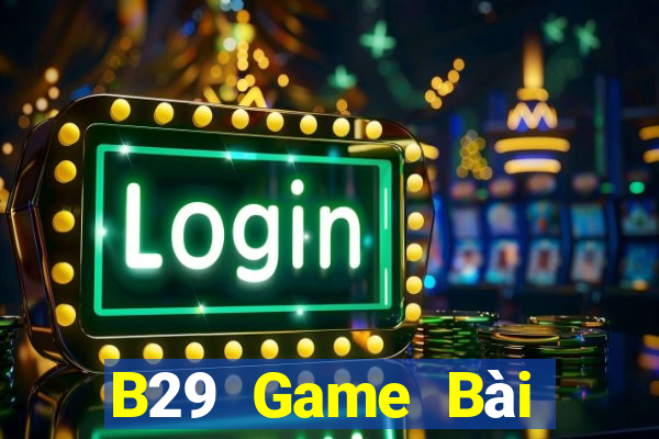 B29 Game Bài Online Hay