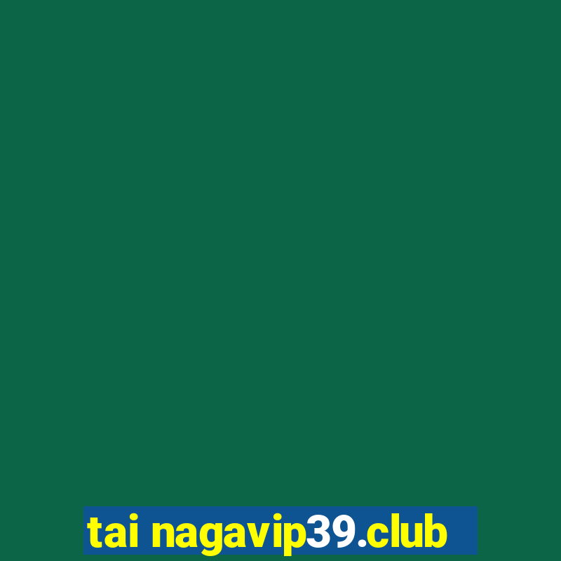 tai nagavip39.club