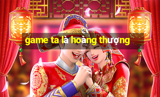 game ta la hoang thuong