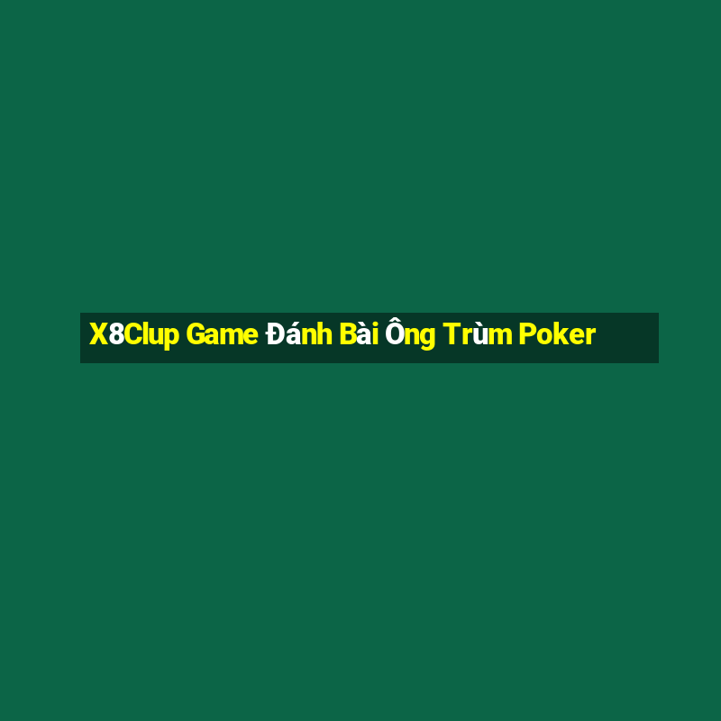 X8Clup Game Đánh Bài Ông Trùm Poker