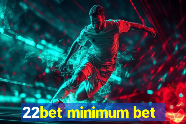 22bet minimum bet