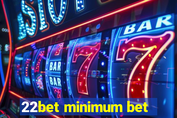 22bet minimum bet