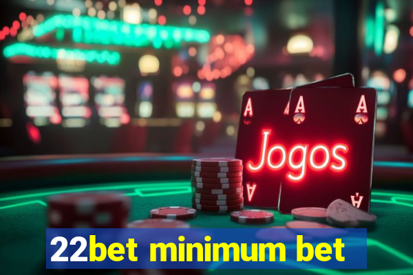 22bet minimum bet