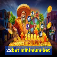 22bet minimum bet