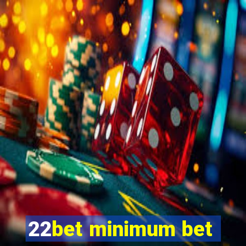 22bet minimum bet