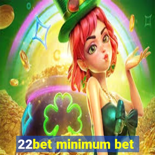 22bet minimum bet