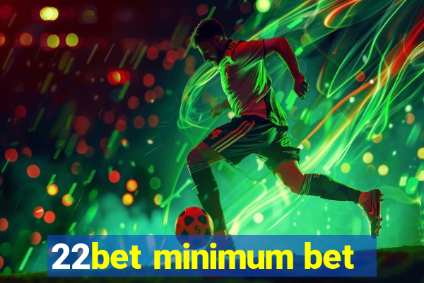 22bet minimum bet