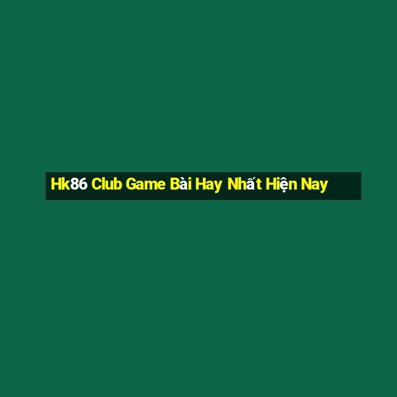 Hk86 Club Game Bài Hay Nhất Hiện Nay