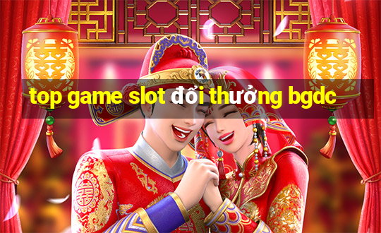 top game slot đổi thưởng bgdc