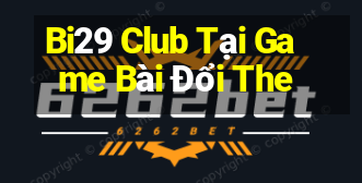 Bi29 Club Tại Game Bài Đổi The