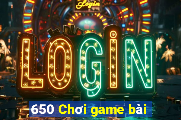 650 Chơi game bài