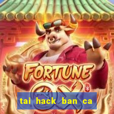 tai hack ban ca an xu