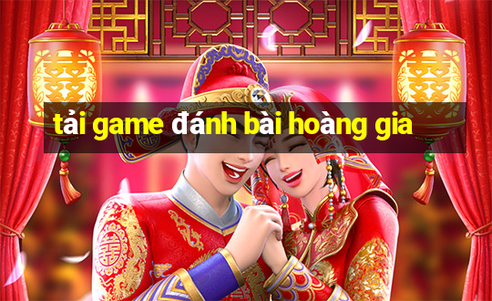 tải game đánh bài hoàng gia