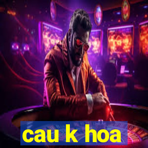 cau k hoa