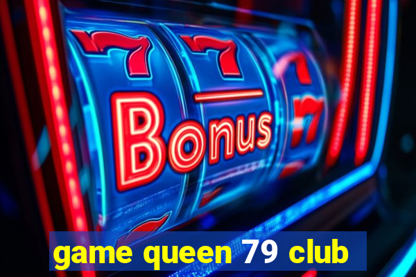 game queen 79 club