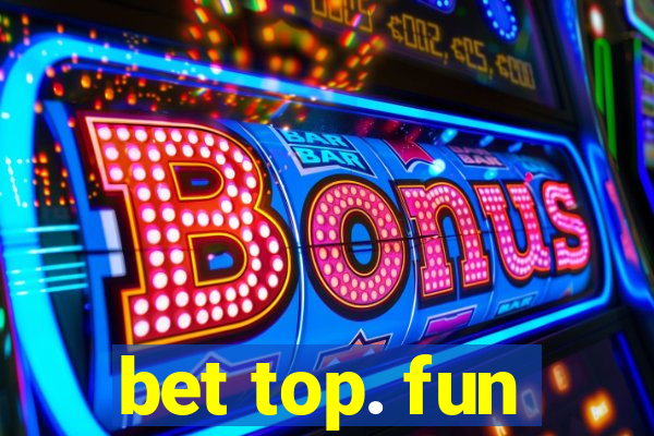 bet top. fun