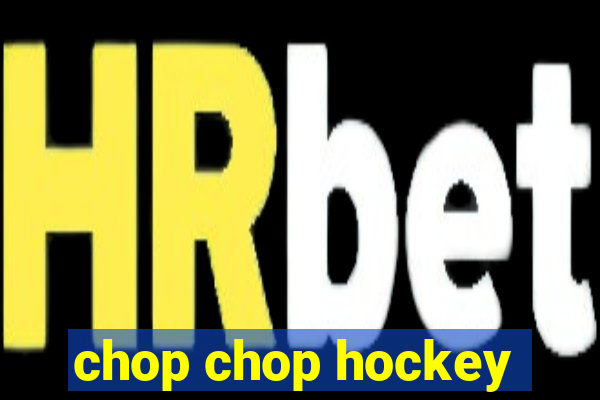 chop chop hockey