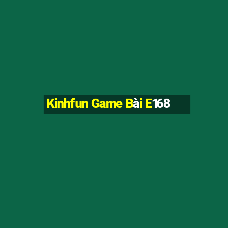 Kinhfun Game Bài E168