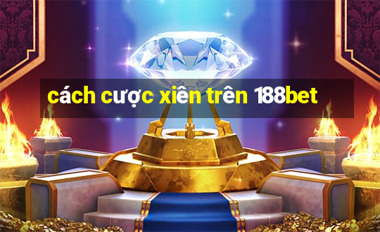 cách cược xiên trên 188bet