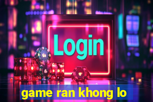 game ran khong lo