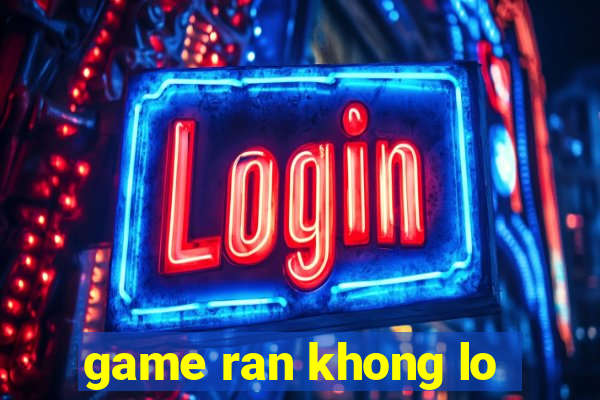 game ran khong lo