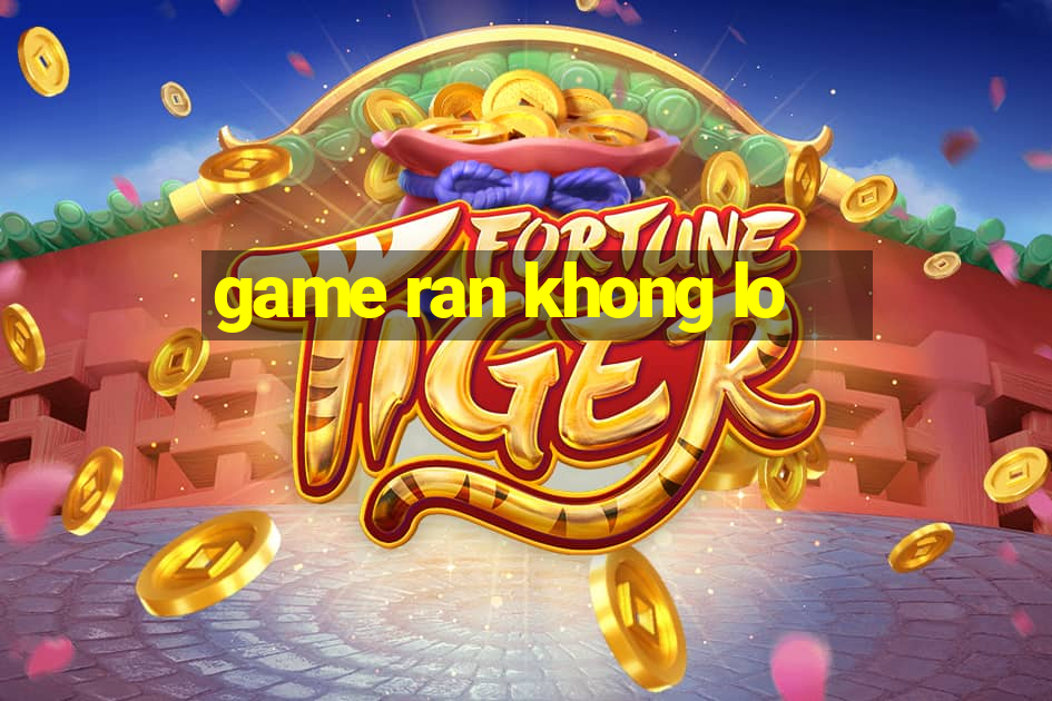 game ran khong lo