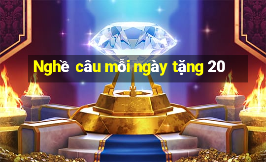 Nghề câu mỗi ngày tặng 20