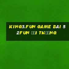 King3.Fun Game Bài 52Fun Đổi Thưởng